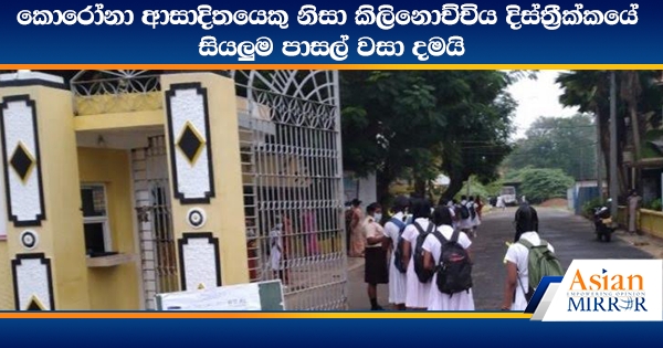 කොරෝනා ආසාදිතයෙකු නිසා කිලිනොච්චිය දිස්ත්‍රීක්කයේ සියලුම පාසල් වසා දමයි