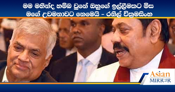 මම මහින්ද හම්බ වුනේ ඔහුගේ ඉල්ලීමකට මිස මගේ උවමනාවට නෙමෙයි - රනිල් වික්‍රමසිංහ