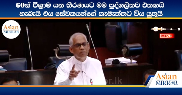 60න් විශ්‍රාම යන තීරණයට මම පුද්ගලිකව එකඟයි - හැබැයි එය සේවකයන්ගේ කැමැත්තට විය යුතුයි