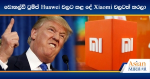 ඩොනල්ඩ් ට්‍රම්ප් Huawei වලට කළ දේ Xiaomi වලටත් කරලා