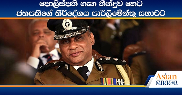 පොලිස්පති ගැන තීන්දුව හෙට - ජනපතිගේ නිර්දේශය පාර්ලිමේන්තු සභාවට