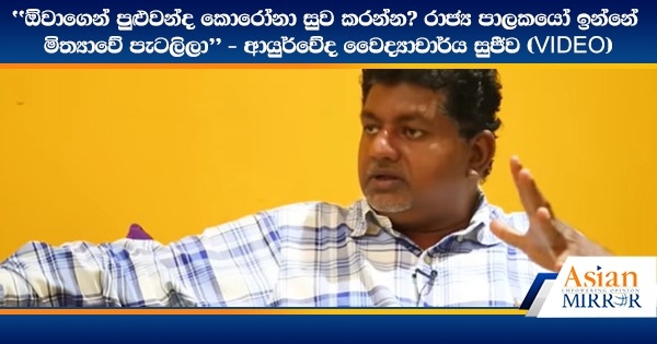 ඕවාගෙන් පුළුවන්ද කොරෝනා සුව කරන්න? රාජ්‍ය පාලකයෝ ඉන්නේ මිත්‍යාවේ පැටලිලා - ආයුර්වේද වෛද්‍යාචාර්ය සුජීව