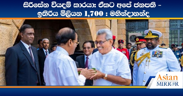 සිරිසේන වියදම් කාරයා: ඒකට අපේ ජනපති - ඉතිරිය මිලියන 1,700 : මහින්දානන්ද